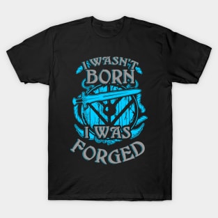 I wasn't born - I was FORGED! T-Shirt